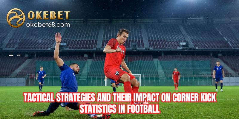 Tactical strategies and their impact on corner kick statistics in football