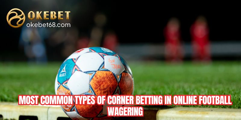 Most common types of corner betting in online football wagering