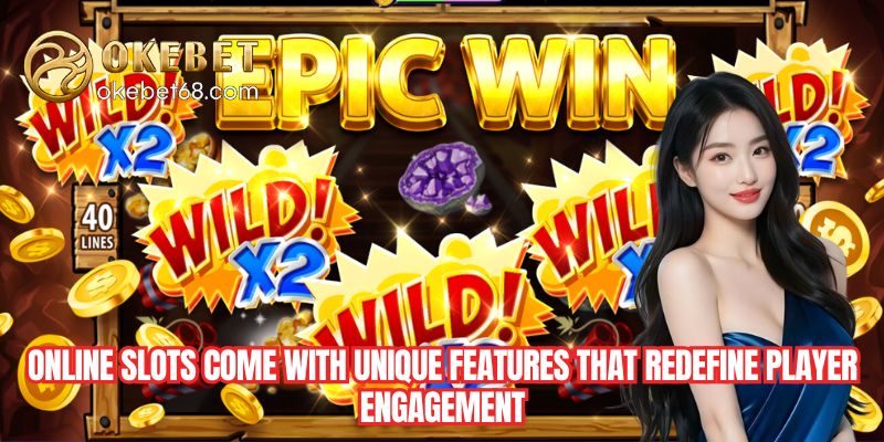 Online slots come with unique features that redefine player engagement