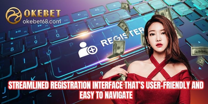Streamlined registration interface that’s user-friendly and easy to navigate
