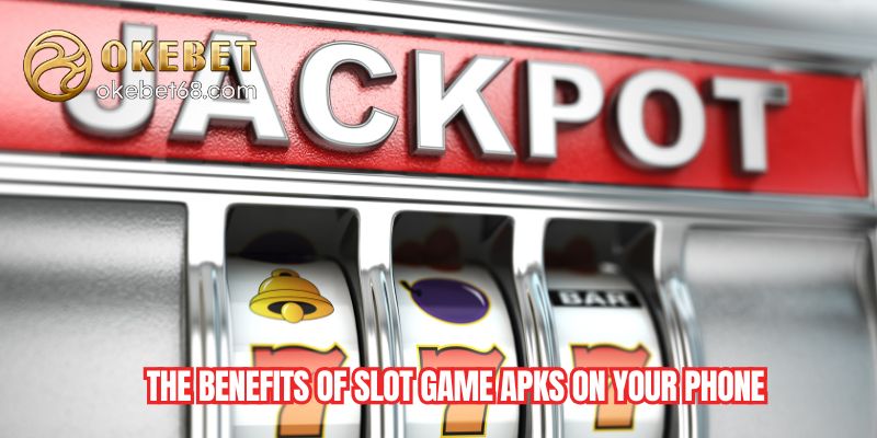 The benefits of slot game APKs on your phone
