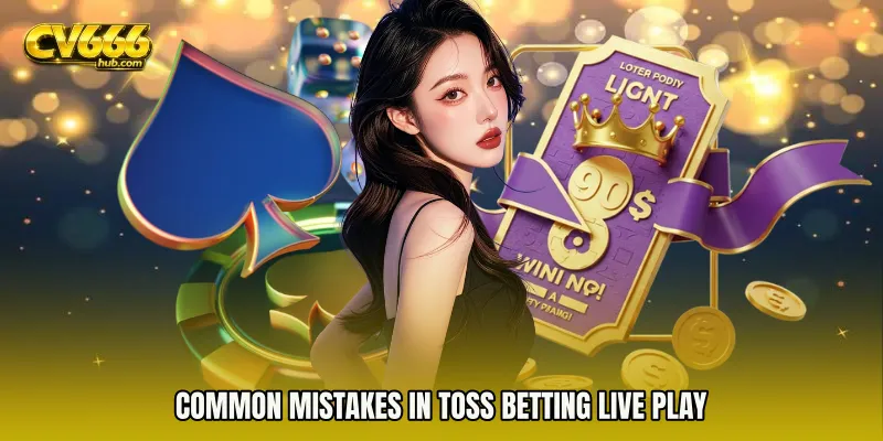 Common Mistakes in Toss Betting live play