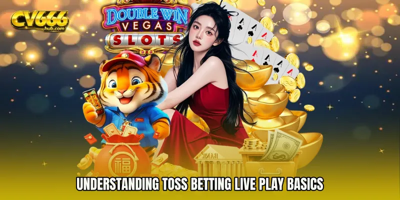 Understanding Toss Betting live play Basics